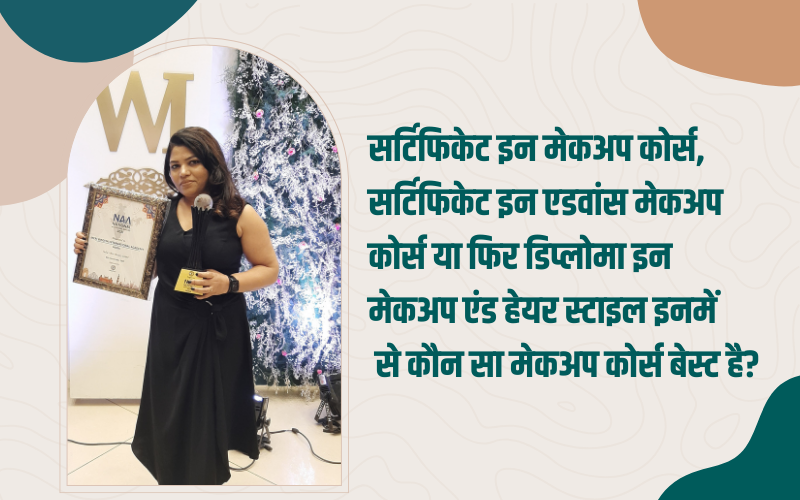 सर्टिफिकेट इन मेकअप कोर्स, सर्टिफिकेट इन एडवांस मेकअप कोर्स या फिर डिप्लोमा इन मेकअप एंड हेयर स्टाइल इनमें से कौन सा मेकअप कोर्स बेस्ट है? Certificate in Makeup Course, Certificate in Advance Makeup Courseor Diploma in Makeup and Hair Styling Which one is the best Makeup Course?