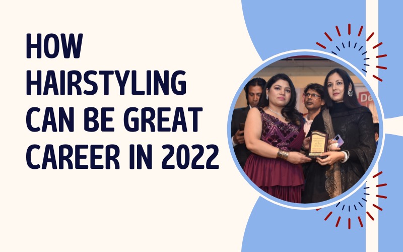 How Hairstyling Can Be Great Career in 2022