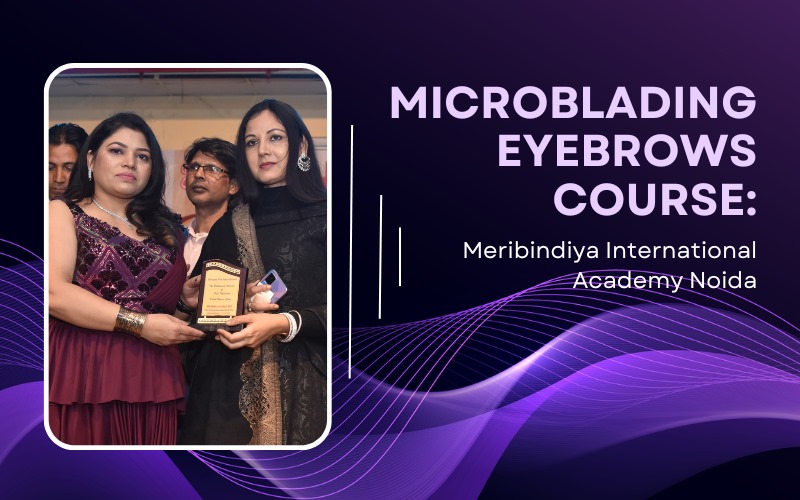 Microblading Eyebrows Course: Meribindiya International Academy Noida