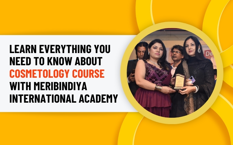 Learn Everything You Need to Know About Cosmetology Course with MeriBindiya International Academy