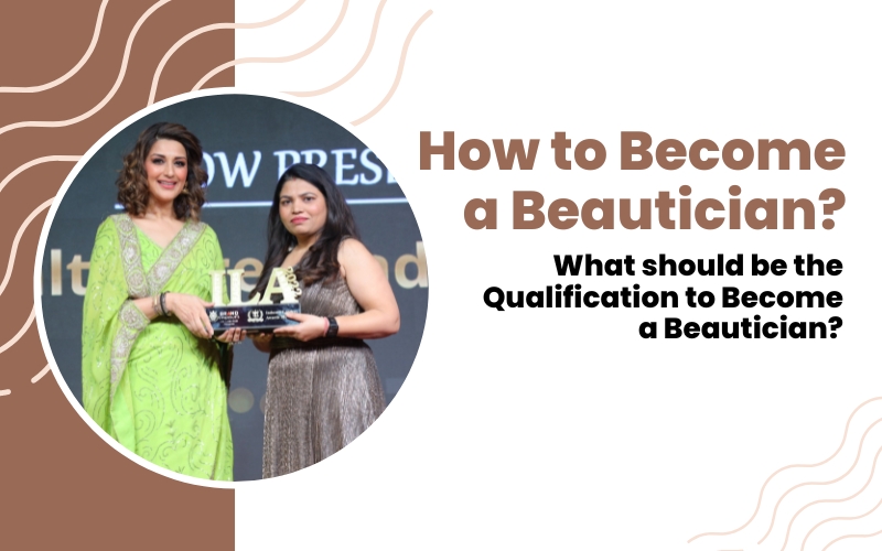 How to Become a Beautician? What should be the Qualification to Become a Beautician?