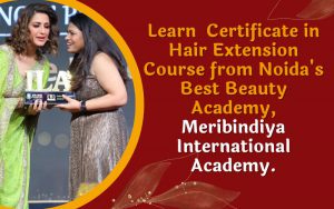 Learn Certificate in Hair Extension Course from Noida's Best Beauty Academy, Meribindiya International Academy.